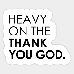 Heavy On The Thank You God Sticker